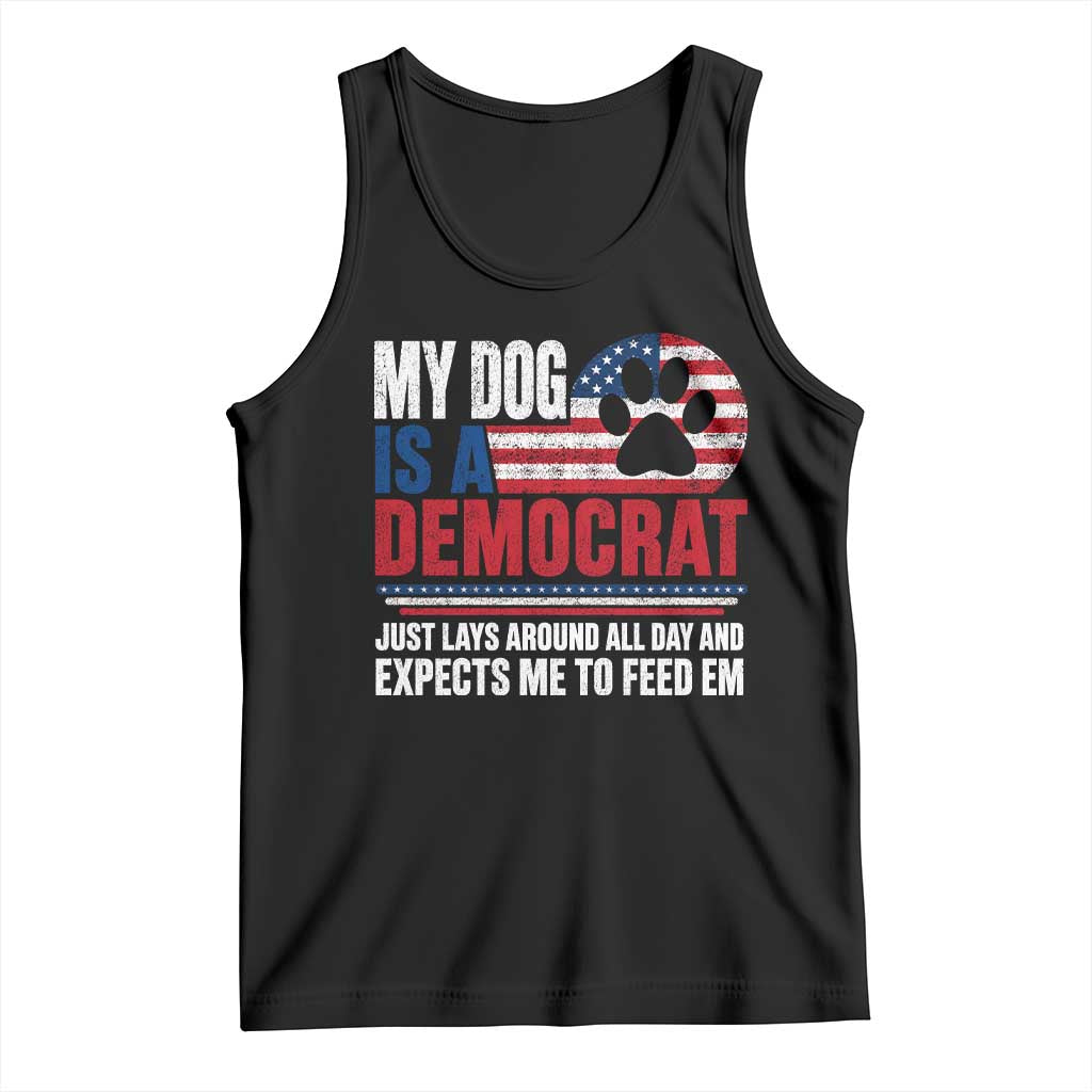 My Dog Is A Democrat Tank Top Just Lays Around All Day And Expects Me To Feed Em Dog Owner