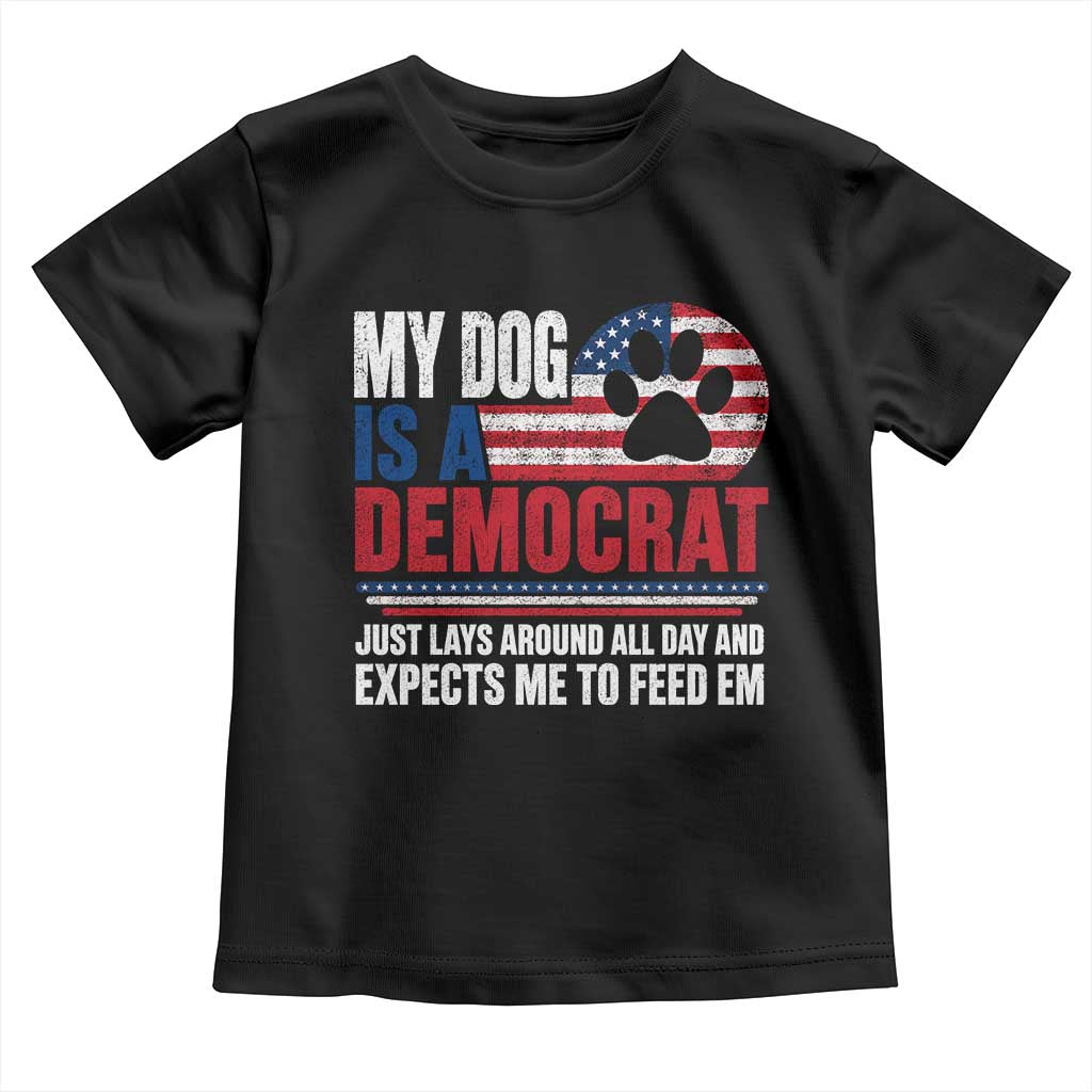 My Dog Is A Democrat Toddler T Shirt Just Lays Around All Day And Expects Me To Feed Em Dog Owner