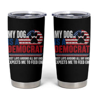 My Dog Is A Democrat Tumbler Cup Just Lays Around All Day And Expects Me To Feed Em Dog Owner