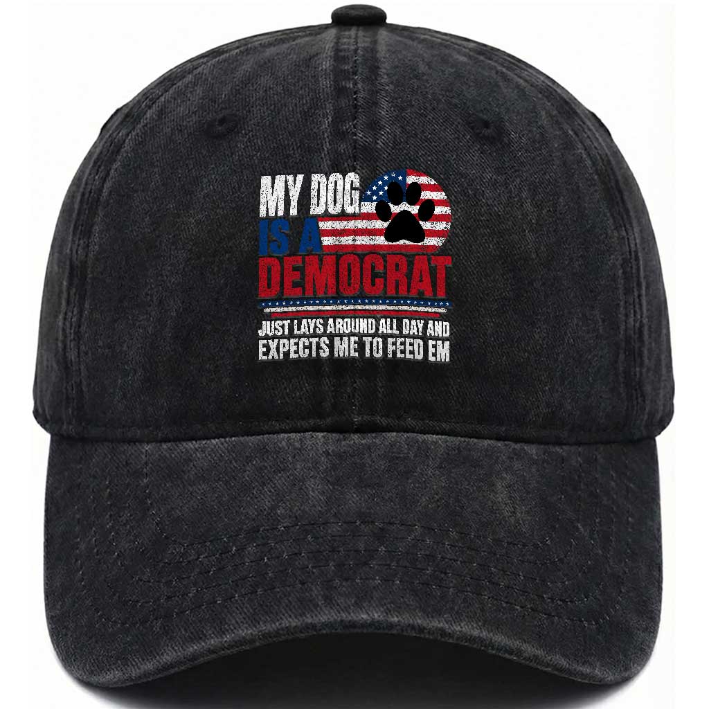 My Dog Is A Democrat Washed Cotton Baseball Cap Just Lays Around All Day And Expects Me To Feed Em Dog Owner