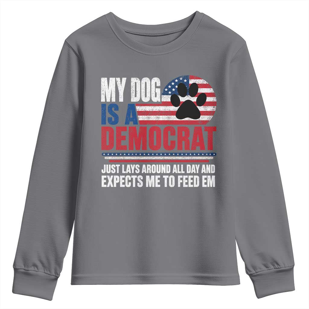 My Dog Is A Democrat Youth Sweatshirt Just Lays Around All Day And Expects Me To Feed Em Dog Owner