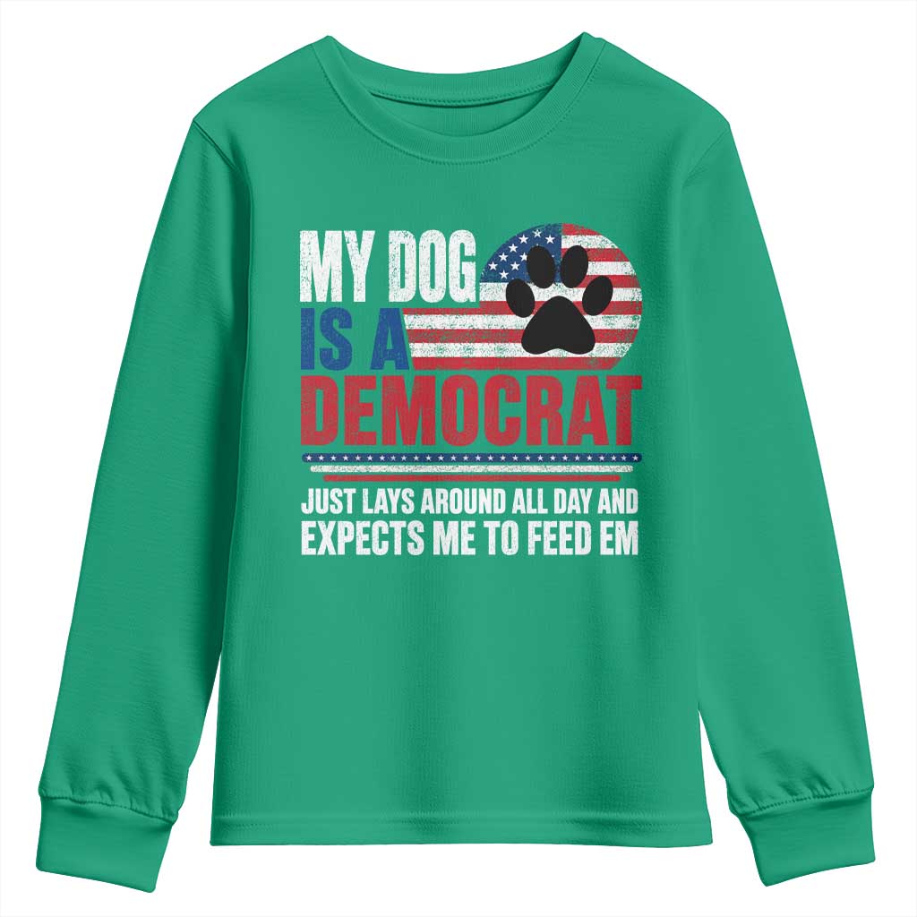 My Dog Is A Democrat Youth Sweatshirt Just Lays Around All Day And Expects Me To Feed Em Dog Owner