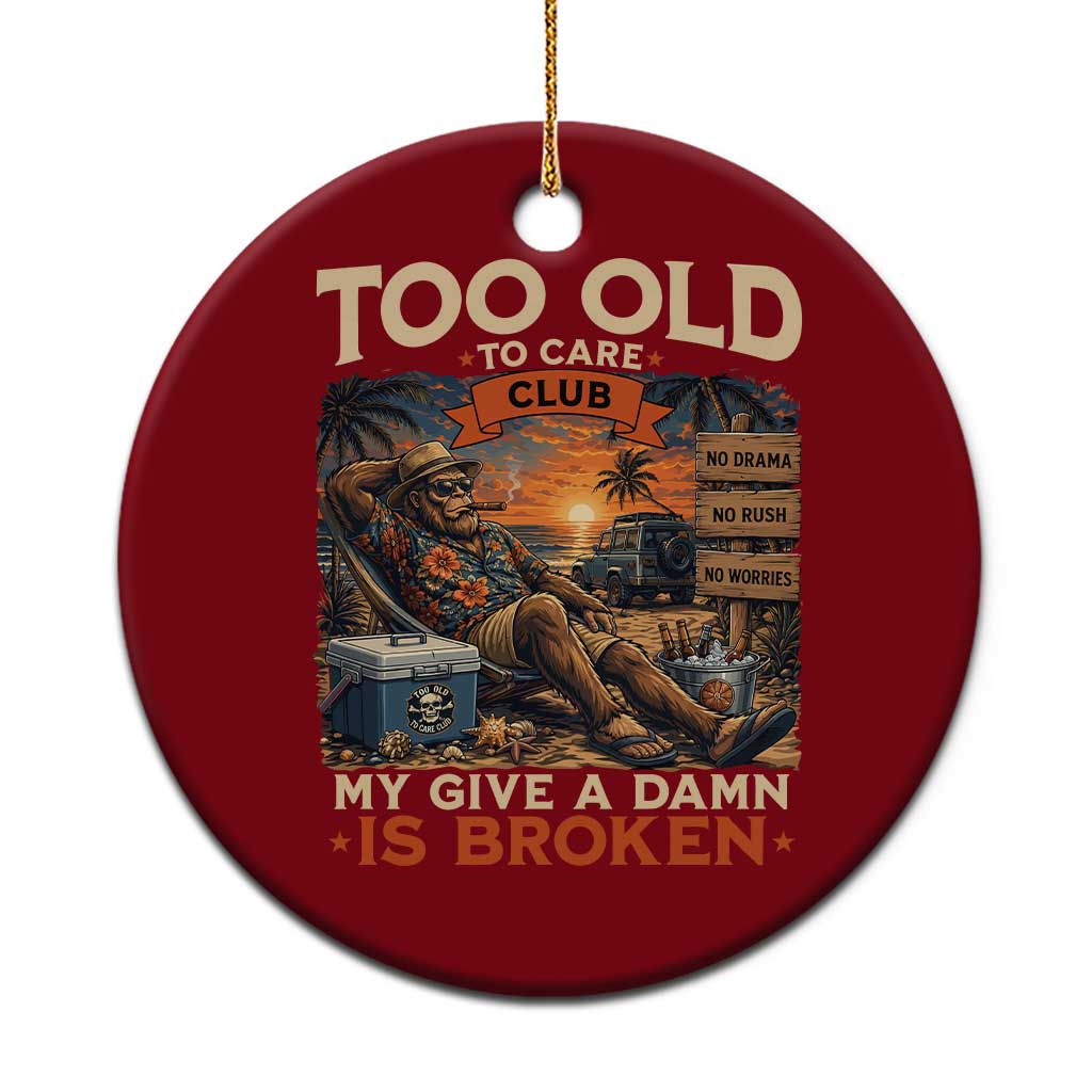 Too Old To Care Club My Give A Damn is Broken Ceramic Ornament Funny Bigfoot Retirement