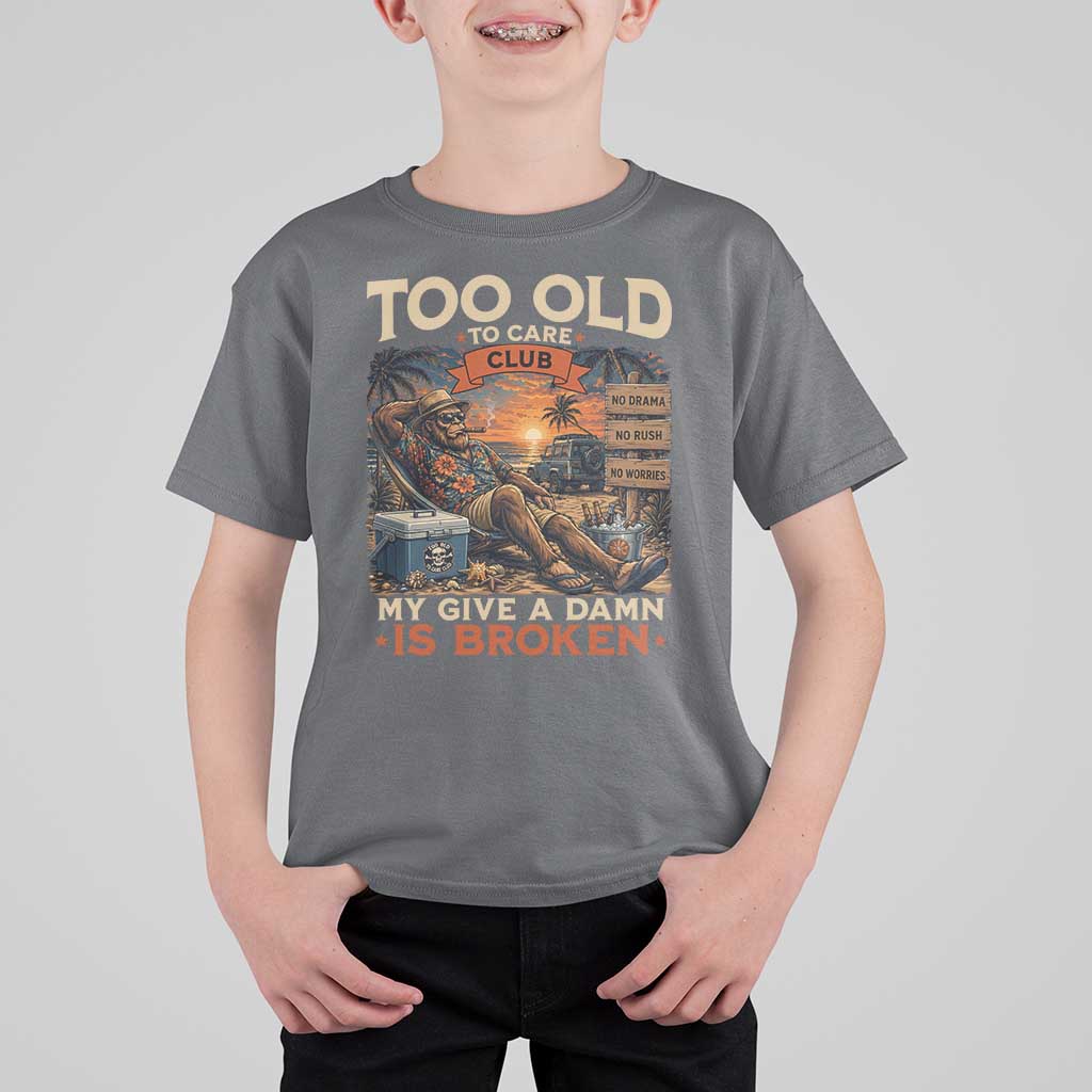 Too Old To Care Club My Give A Damn is Broken T Shirt For Kid Funny Bigfoot Retirement
