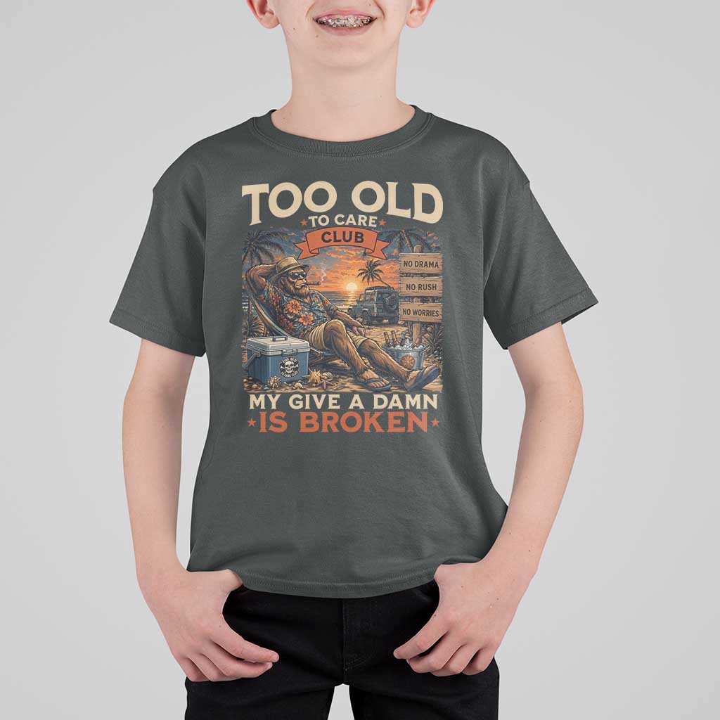 Too Old To Care Club My Give A Damn is Broken T Shirt For Kid Funny Bigfoot Retirement