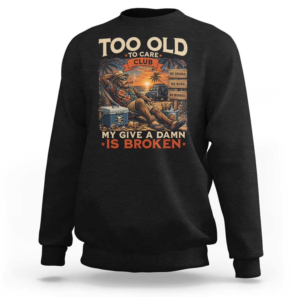Too Old To Care Club My Give A Damn is Broken Sweatshirt Funny Bigfoot Retirement