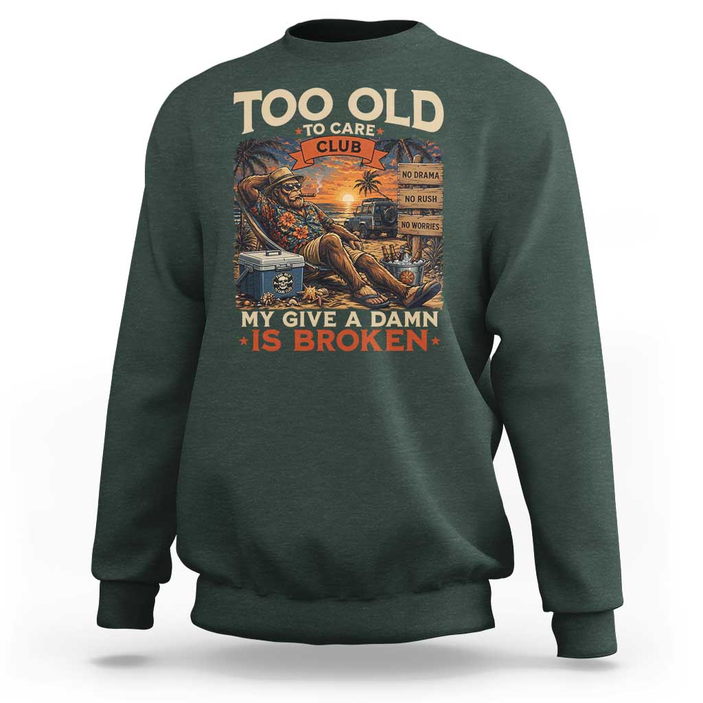 Too Old To Care Club My Give A Damn is Broken Sweatshirt Funny Bigfoot Retirement