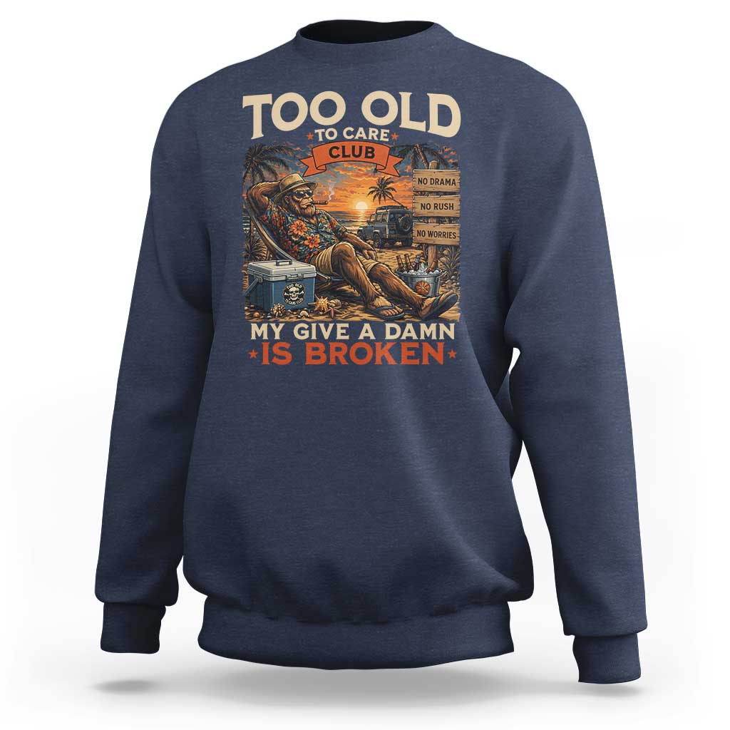 Too Old To Care Club My Give A Damn is Broken Sweatshirt Funny Bigfoot Retirement