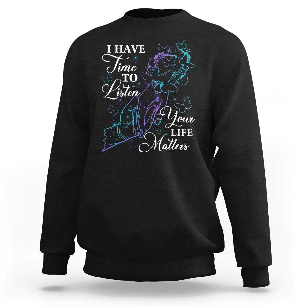 Suicide Prevention Awareness Sweatshirt I Have Time To Listen Your Life Matters Butterfly Holding Hand - Wonder Print Shop