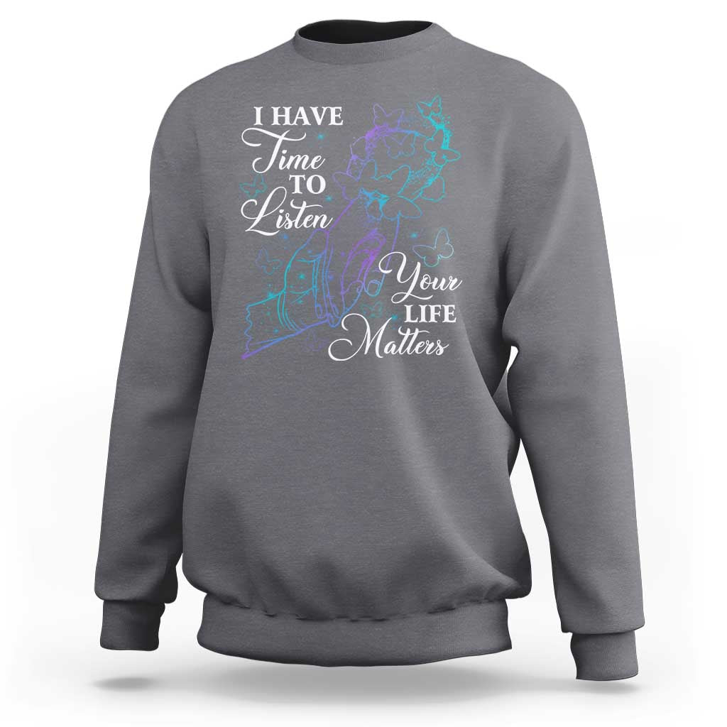 Suicide Prevention Awareness Sweatshirt I Have Time To Listen Your Life Matters Butterfly Holding Hand - Wonder Print Shop