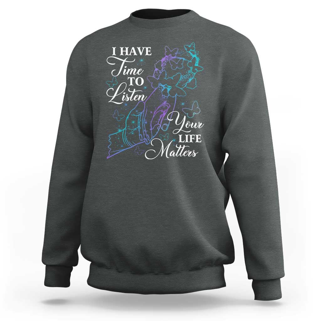 Suicide Prevention Awareness Sweatshirt I Have Time To Listen Your Life Matters Butterfly Holding Hand - Wonder Print Shop