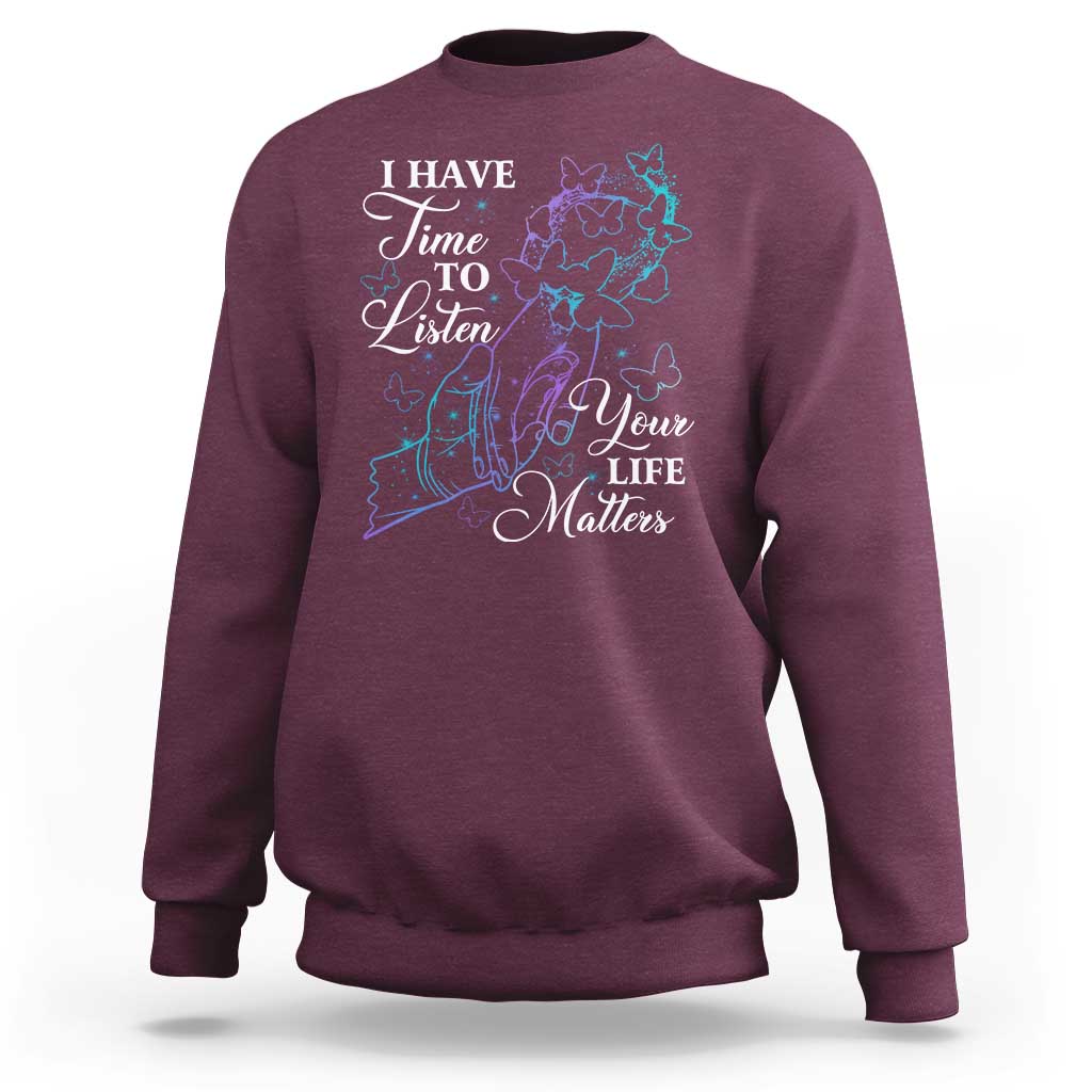 Suicide Prevention Awareness Sweatshirt I Have Time To Listen Your Life Matters Butterfly Holding Hand - Wonder Print Shop