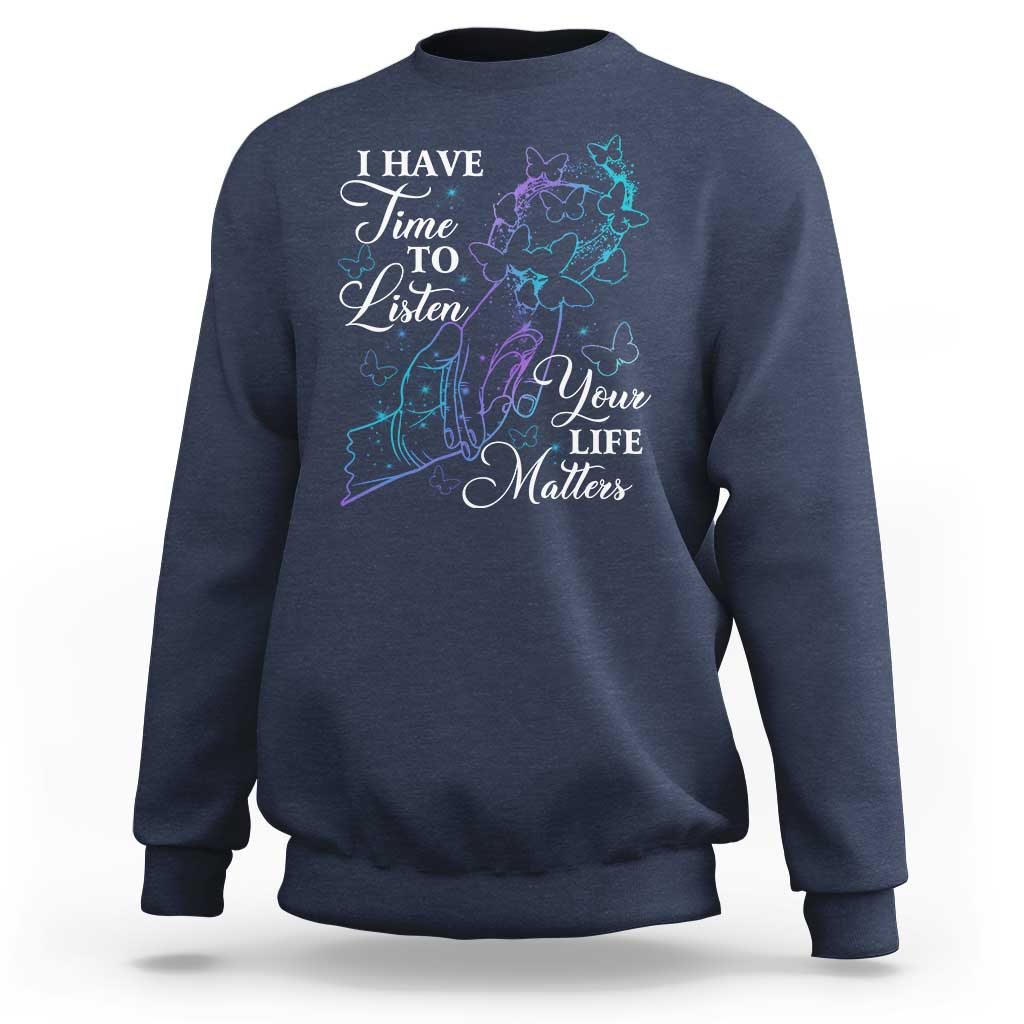 Suicide Prevention Awareness Sweatshirt I Have Time To Listen Your Life Matters Butterfly Holding Hand - Wonder Print Shop