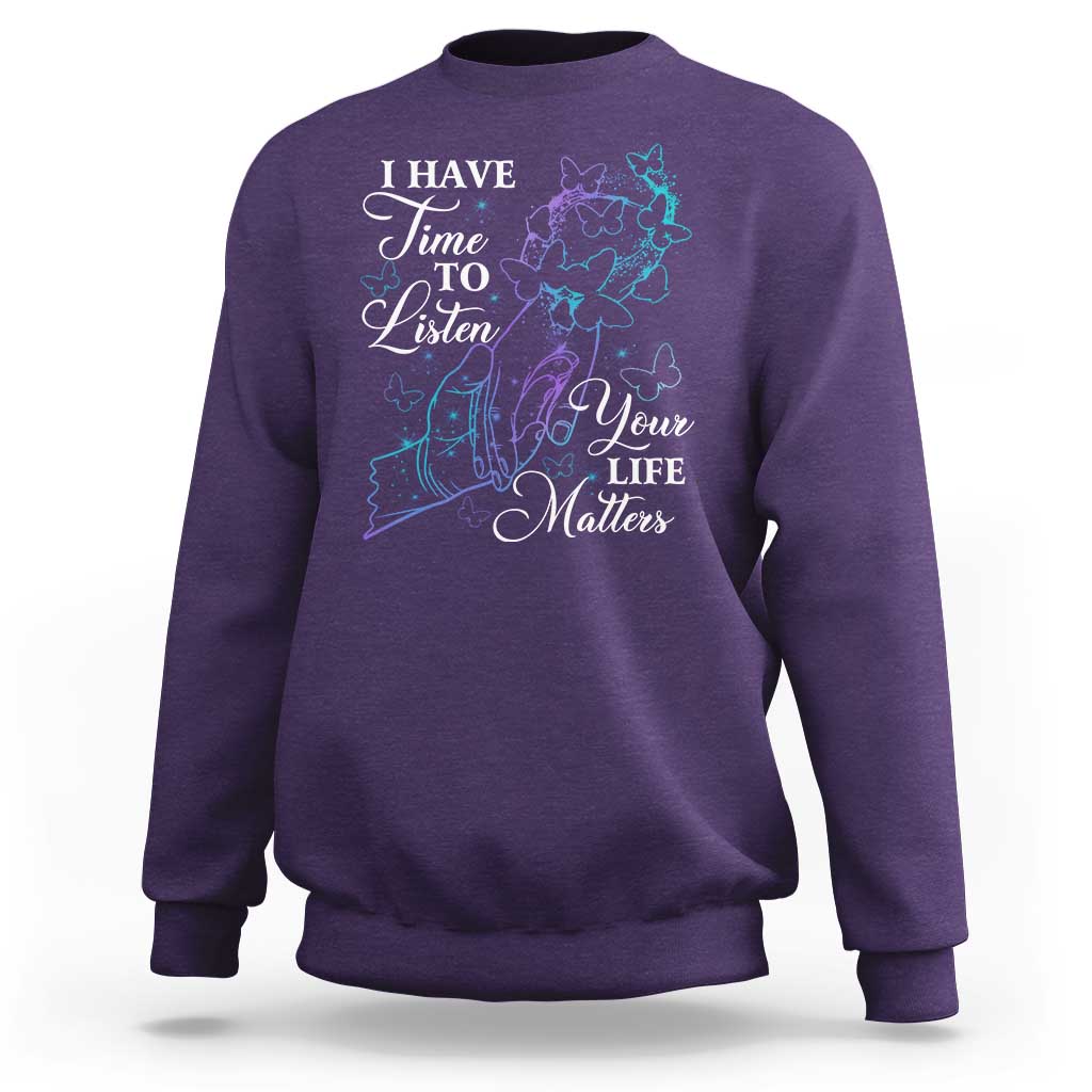 Suicide Prevention Awareness Sweatshirt I Have Time To Listen Your Life Matters Butterfly Holding Hand - Wonder Print Shop