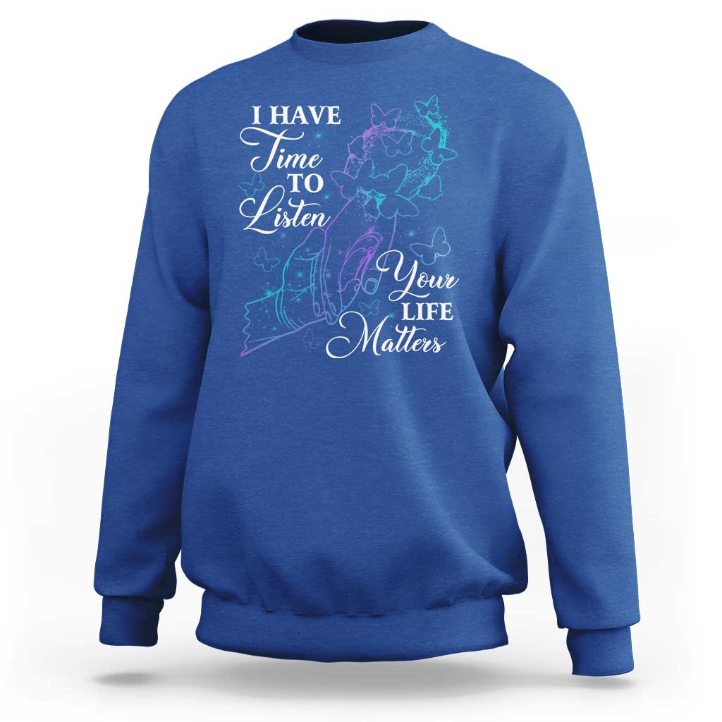 Suicide Prevention Awareness Sweatshirt I Have Time To Listen Your Life Matters Butterfly Holding Hand - Wonder Print Shop