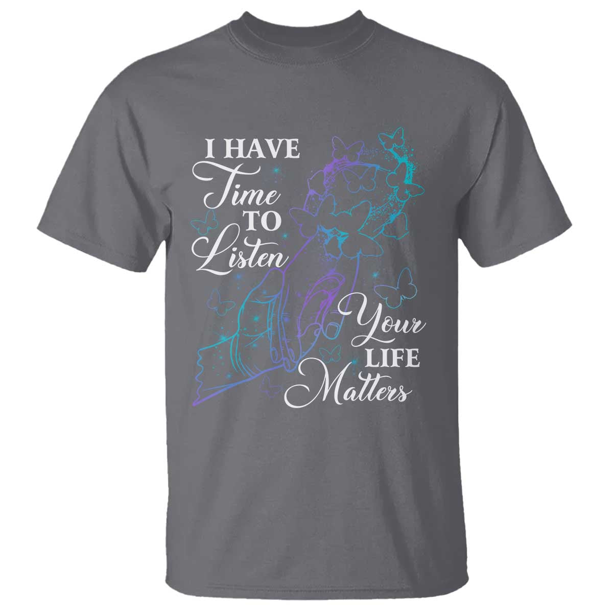 Suicide Prevention Awareness T Shirt I Have Time To Listen Your Life Matters Butterfly Holding Hand - Wonder Print Shop