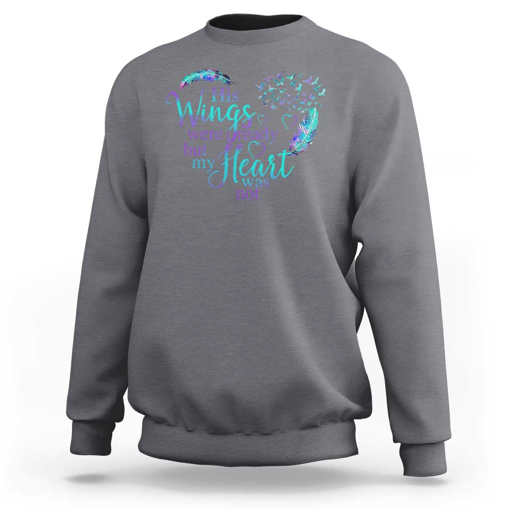 Suicide Prevention Awareness Sweatshirt His Wings Were Ready But My Heart Was Not Feathers - Wonder Print Shop