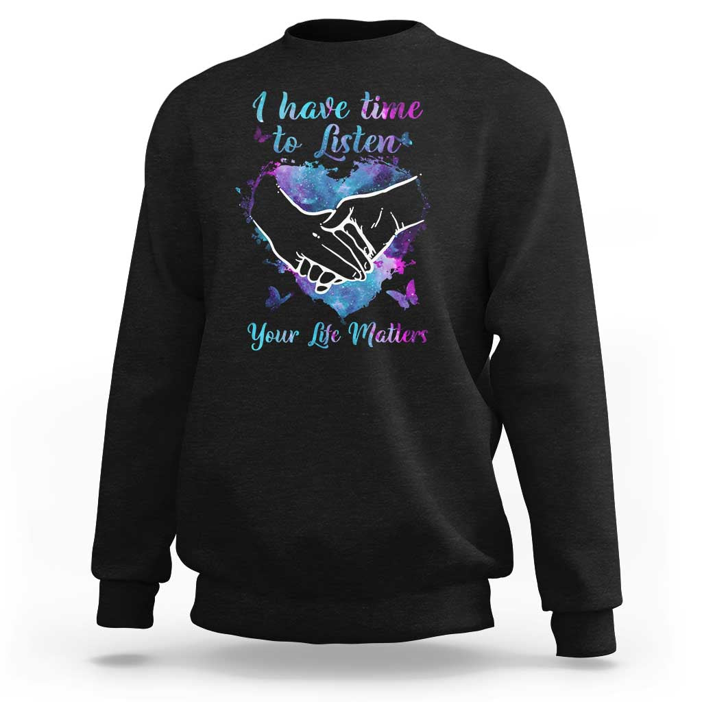 Suicide Prevention Awareness Sweatshirt I Have Time To Listen Your Life Matters Heart Holding Hand - Wonder Print Shop