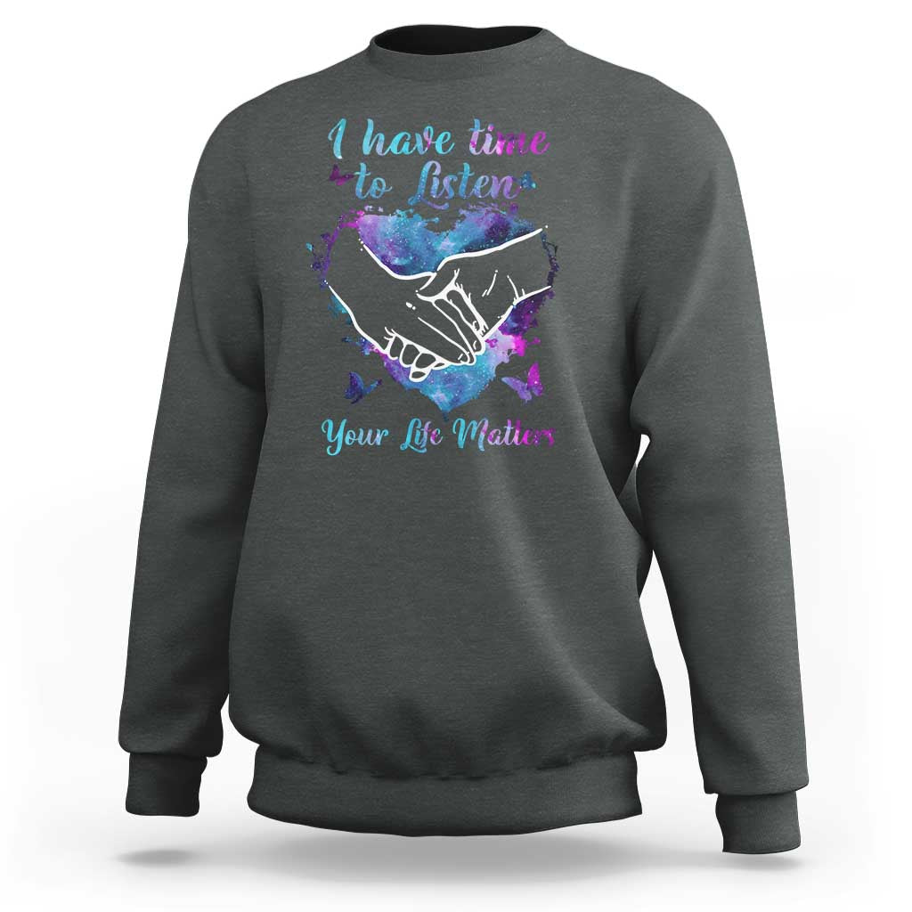 Suicide Prevention Awareness Sweatshirt I Have Time To Listen Your Life Matters Heart Holding Hand - Wonder Print Shop