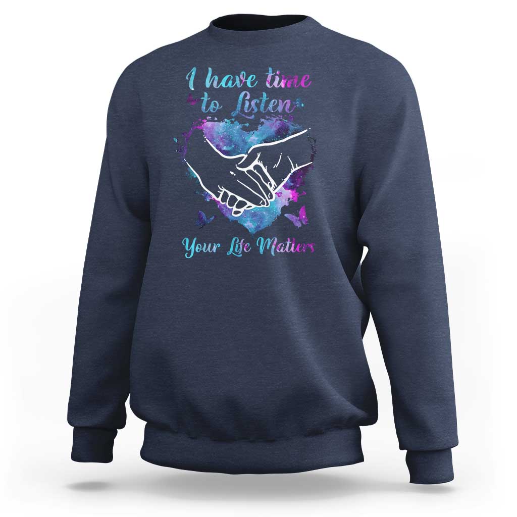 Suicide Prevention Awareness Sweatshirt I Have Time To Listen Your Life Matters Heart Holding Hand - Wonder Print Shop