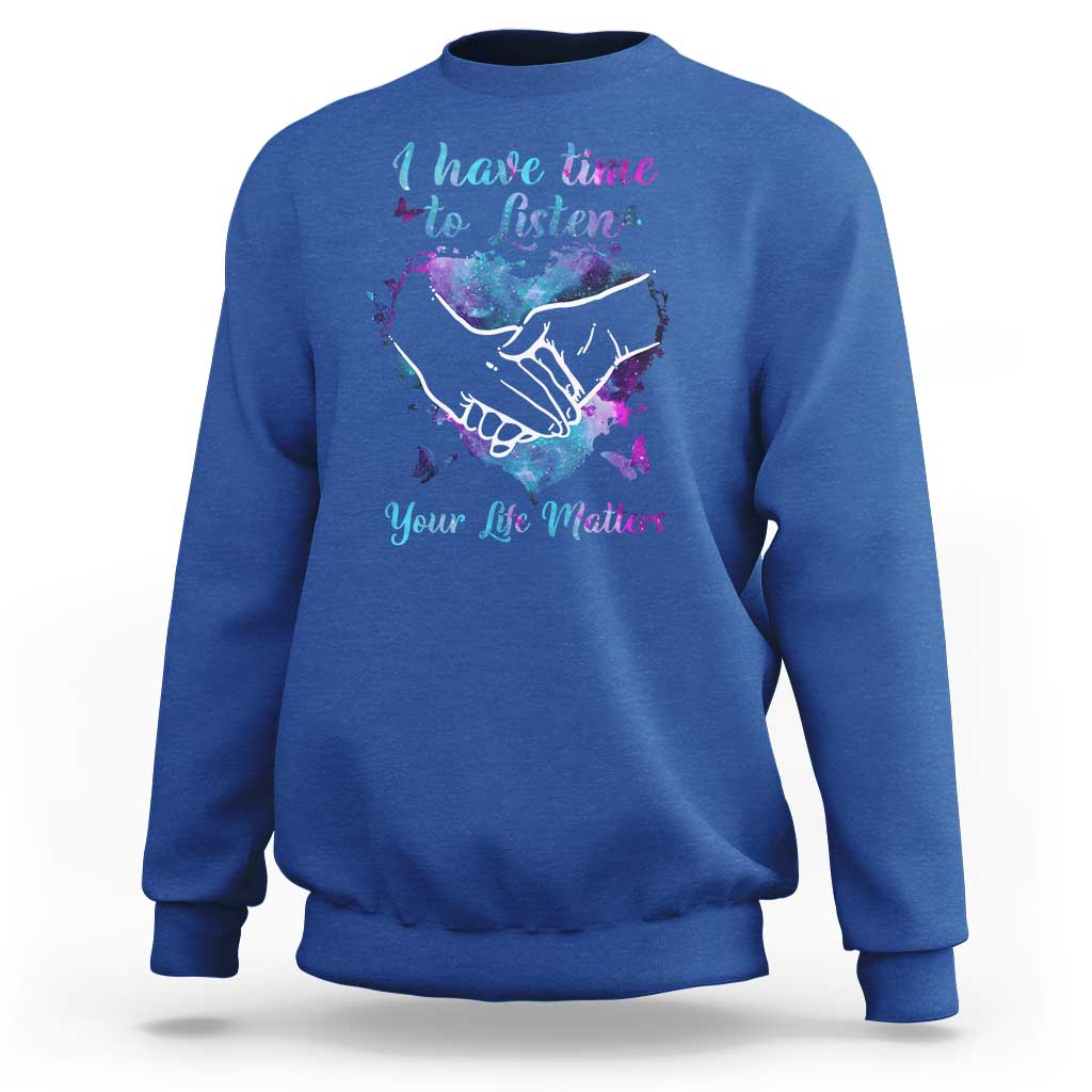 Suicide Prevention Awareness Sweatshirt I Have Time To Listen Your Life Matters Heart Holding Hand - Wonder Print Shop