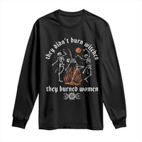 They Didnt Burn Witches They Burned Women Long Sleeve Shirt Feminist Witch Halloween - Wonder Print Shop