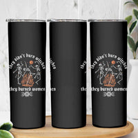 They Didnt Burn Witches They Burned Women Skinny Tumbler Feminist Witch Halloween - Wonder Print Shop