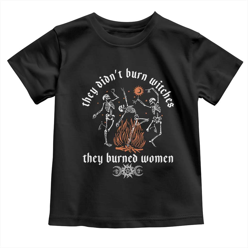 They Didnt Burn Witches They Burned Women Toddler T Shirt Feminist Witch Halloween - Wonder Print Shop