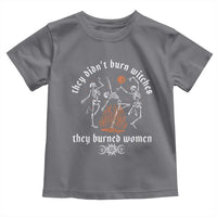 They Didnt Burn Witches They Burned Women Toddler T Shirt Feminist Witch Halloween - Wonder Print Shop