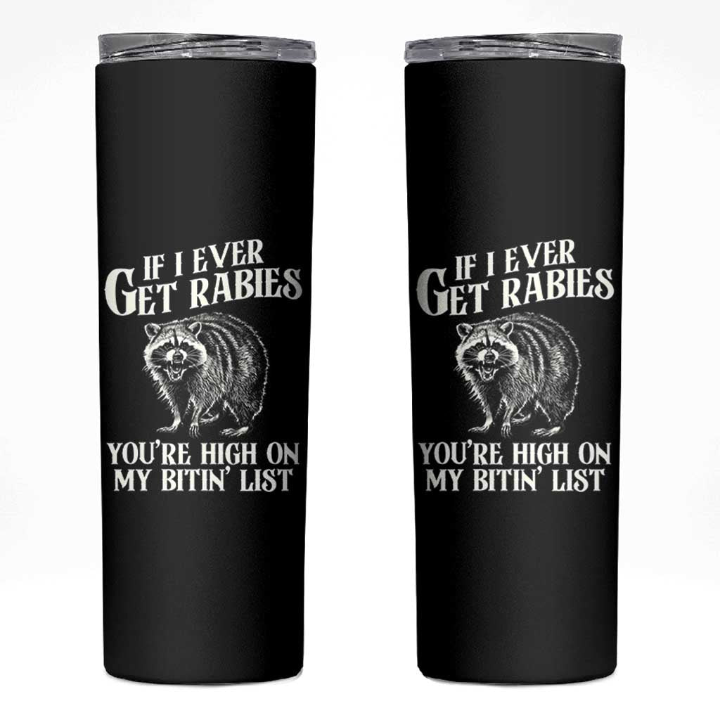 Funny If I Ever Get Rabies You're High On My Bitin' List Racoon Skinny Tumbler - Wonder Print Shop