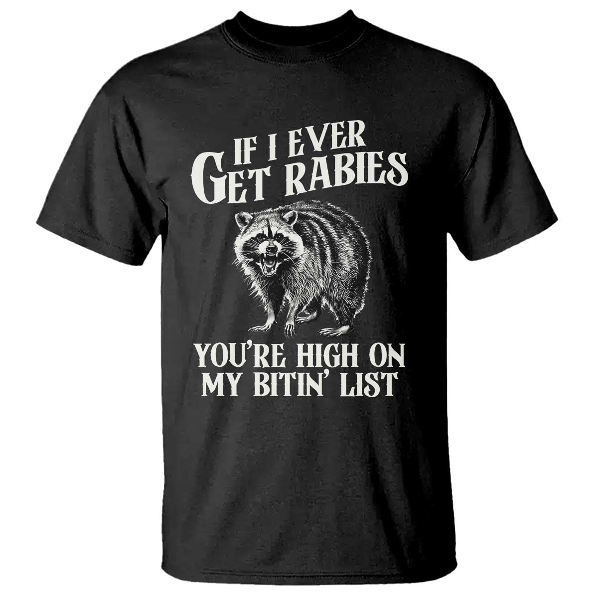 Funny If I Ever Get Rabies You're High On My Bitin' List Racoon T Shirt - Wonder Print Shop