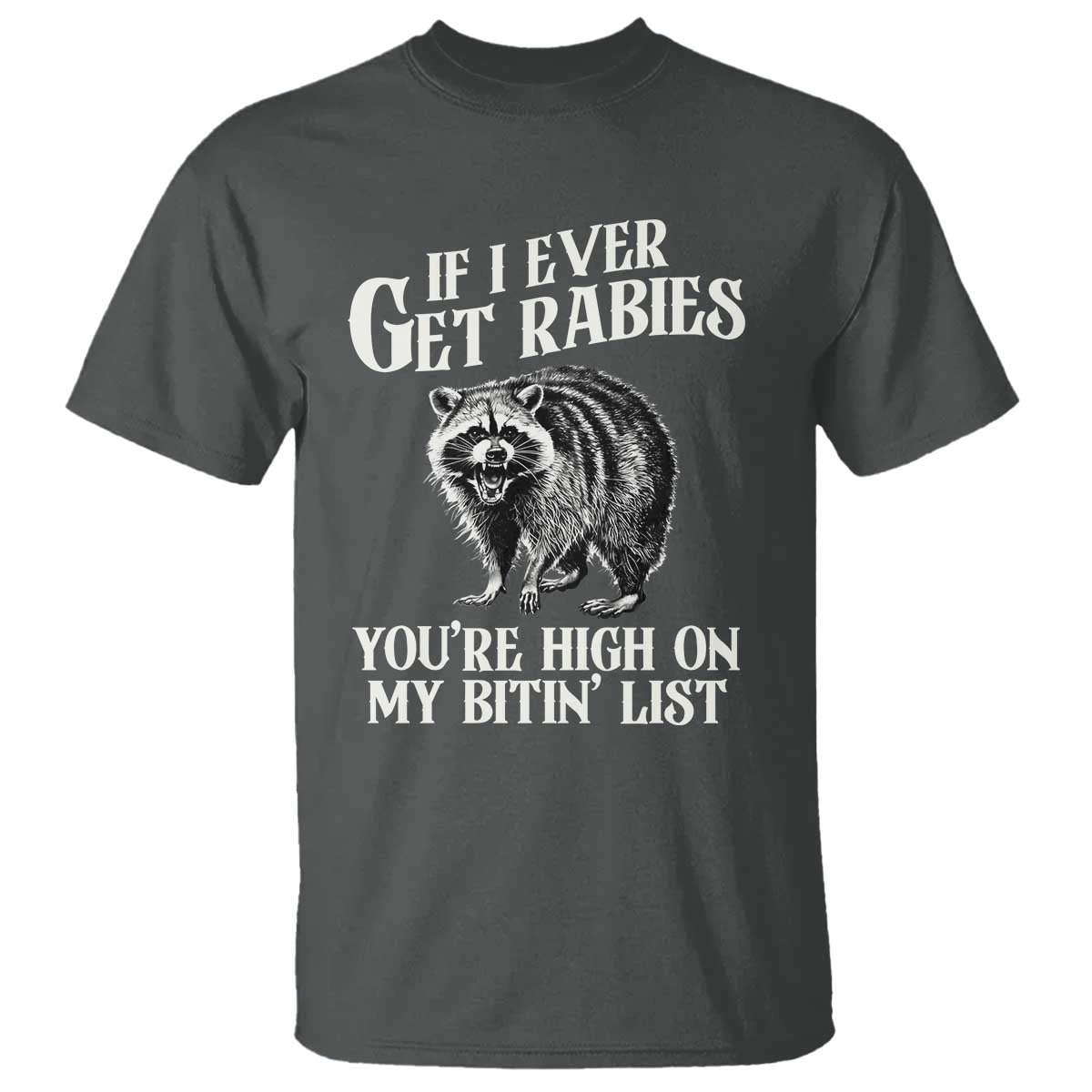 Funny If I Ever Get Rabies You're High On My Bitin' List Racoon T Shirt - Wonder Print Shop