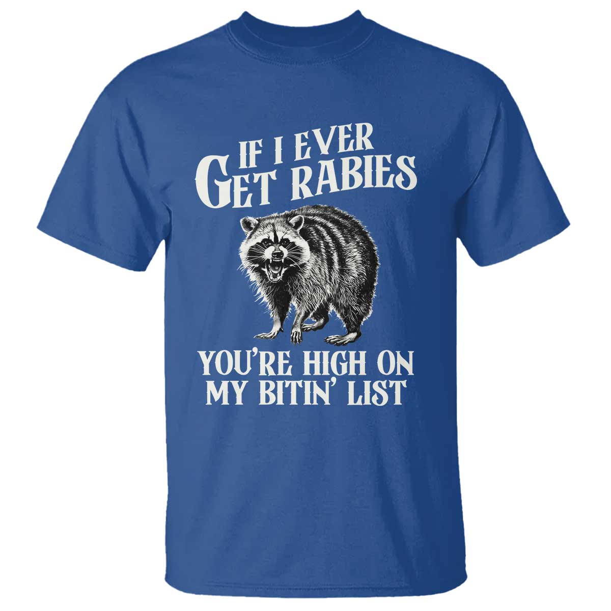 Funny If I Ever Get Rabies You're High On My Bitin' List Racoon T Shirt - Wonder Print Shop