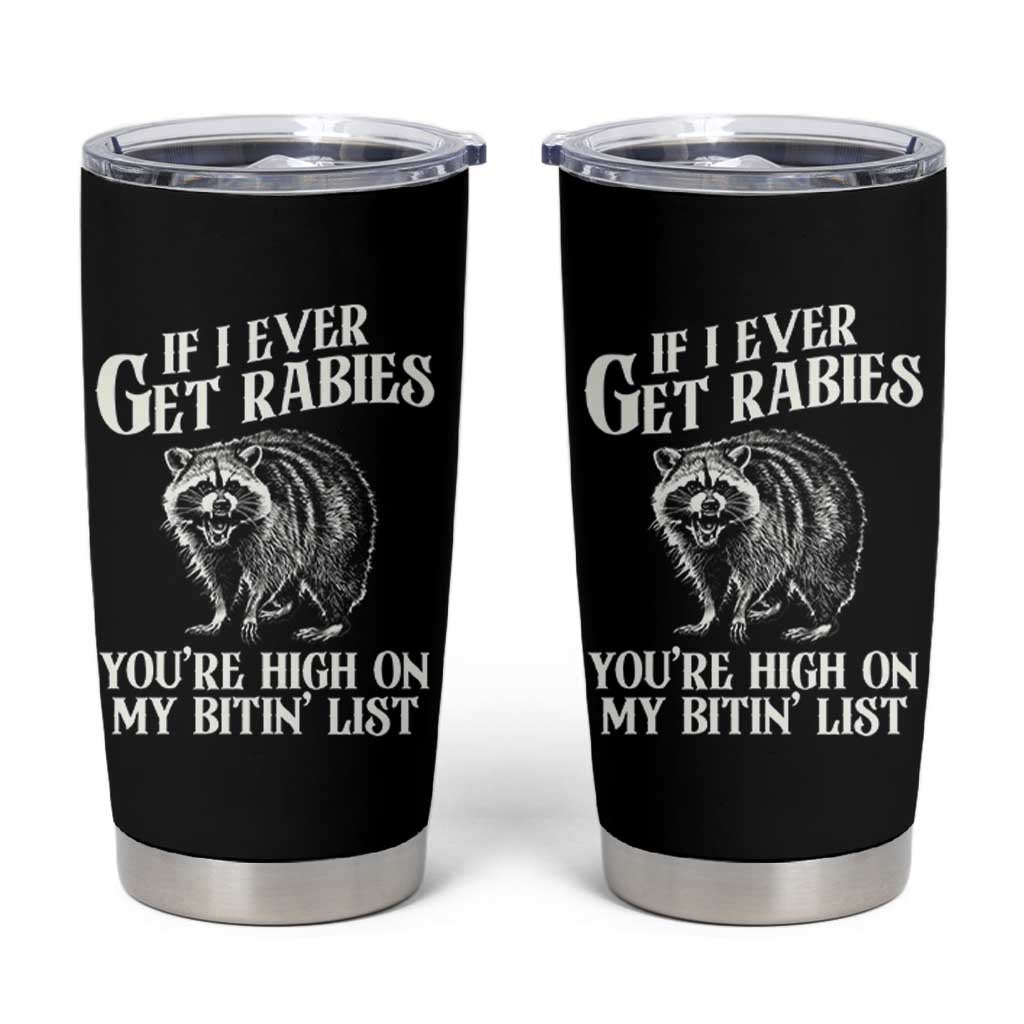 Funny If I Ever Get Rabies You're High On My Bitin' List Racoon Tumbler Cup - Wonder Print Shop
