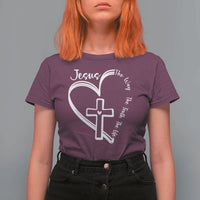 Jesus The Way The Truth The Life T Shirt For Women Christian Cross With Heart - Wonder Print Shop