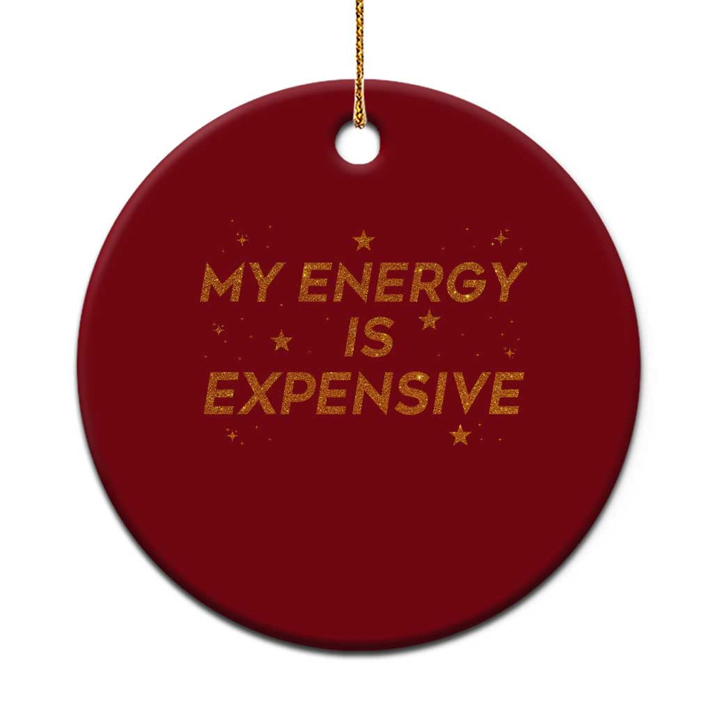 Funny Inspirational Quote Ceramic Ornament My Energy Is Expensive Sparkle Star - Wonder Print Shop