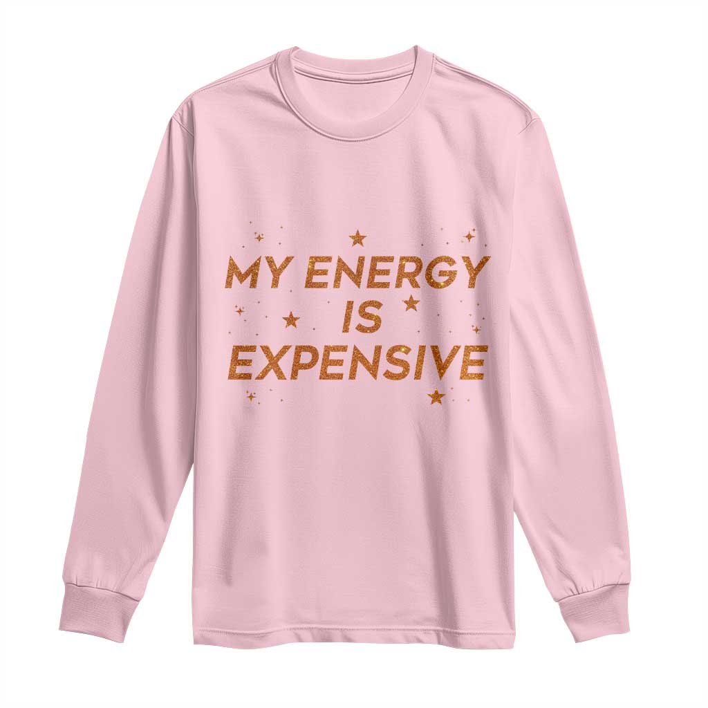 Funny Inspirational Quote Long Sleeve Shirt My Energy Is Expensive Sparkle Star - Wonder Print Shop