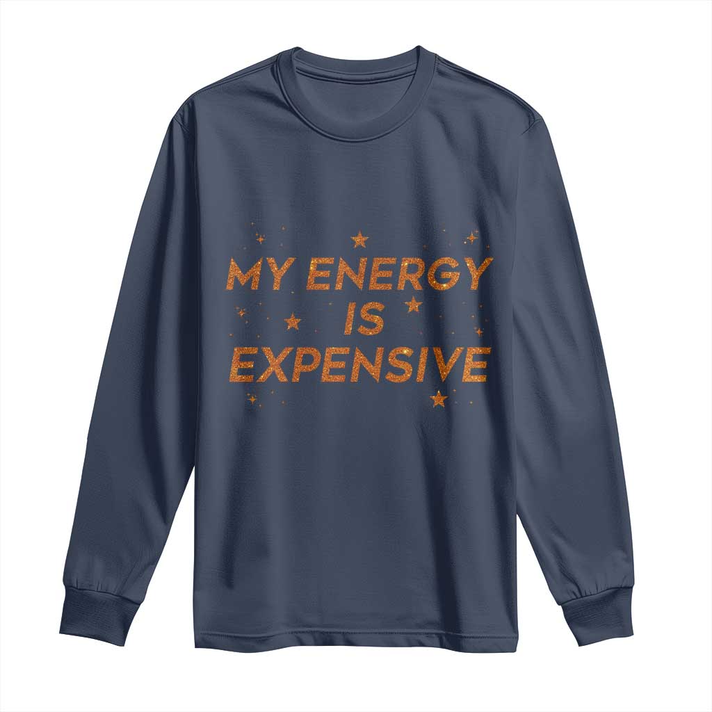 Funny Inspirational Quote Long Sleeve Shirt My Energy Is Expensive Sparkle Star - Wonder Print Shop