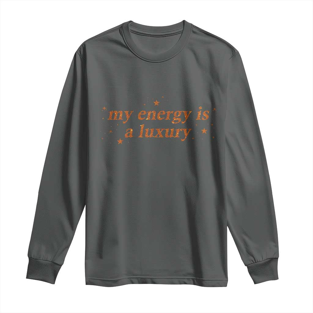 Funny Inspirational Quote Long Sleeve Shirt My Energy Is A Luxury Sparkle Star - Wonder Print Shop