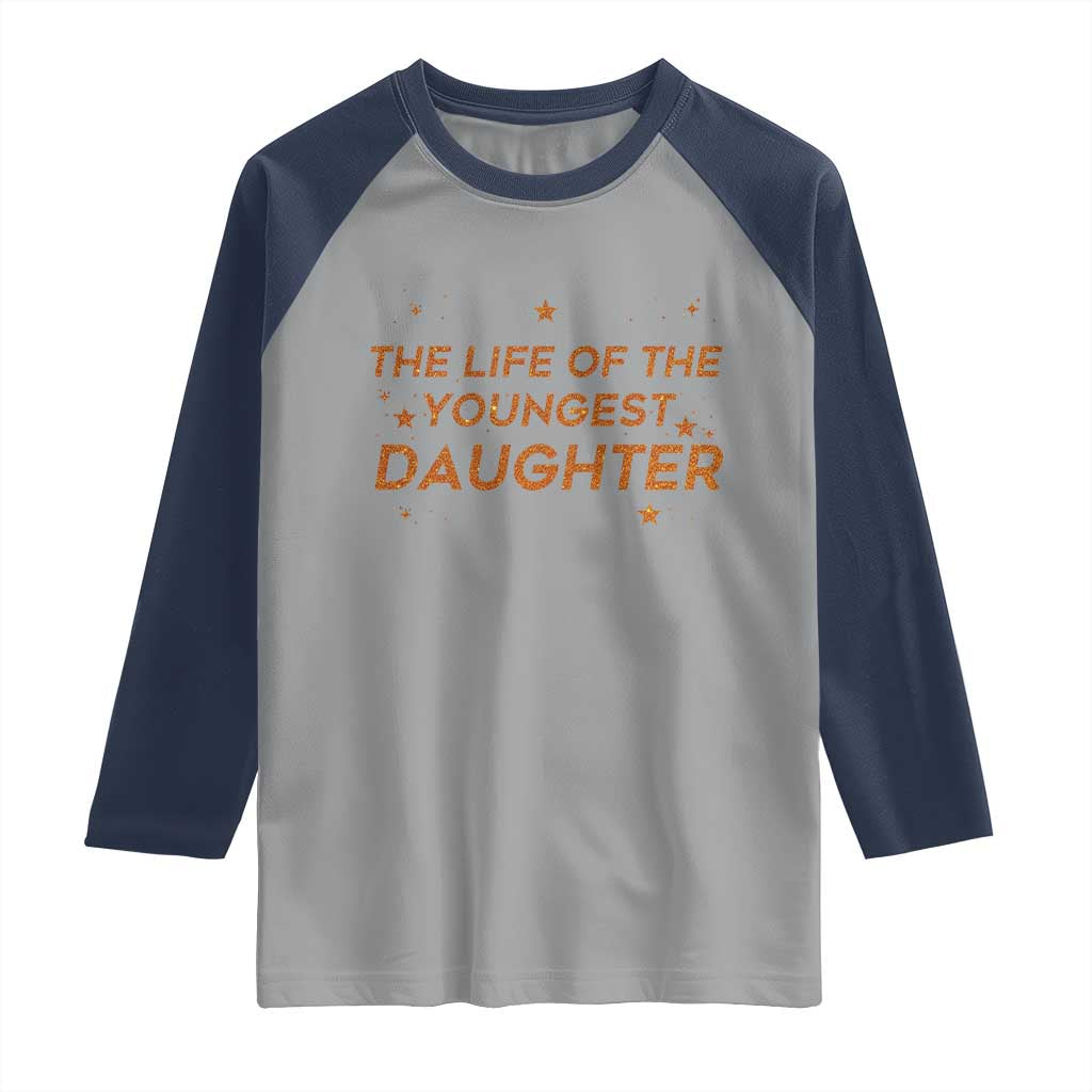 Funny The Life Of The Youngest Daughter Raglan Shirt Sparkle Star - Wonder Print Shop
