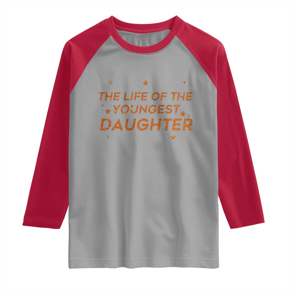 Funny The Life Of The Youngest Daughter Raglan Shirt Sparkle Star - Wonder Print Shop