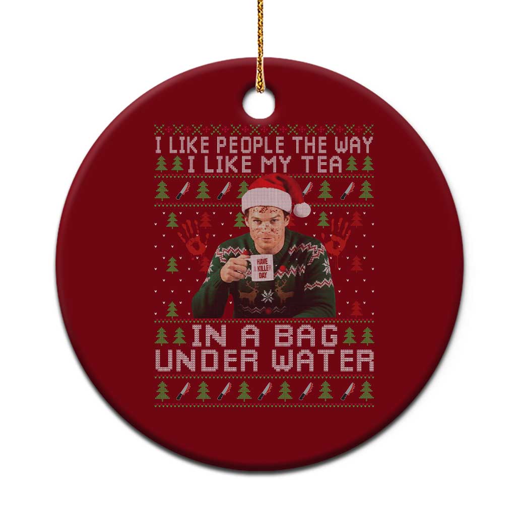 Funny Christmas Crime Drama Ceramic Ornament I Like People The Way I Like My Tea In A Bag Under Water - Wonder Print Shop