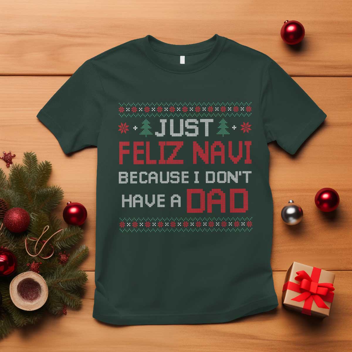 Funny Just Feliz Navi Because I Don't Have A Dad Christmas T Shirt - Wonder Print Shop