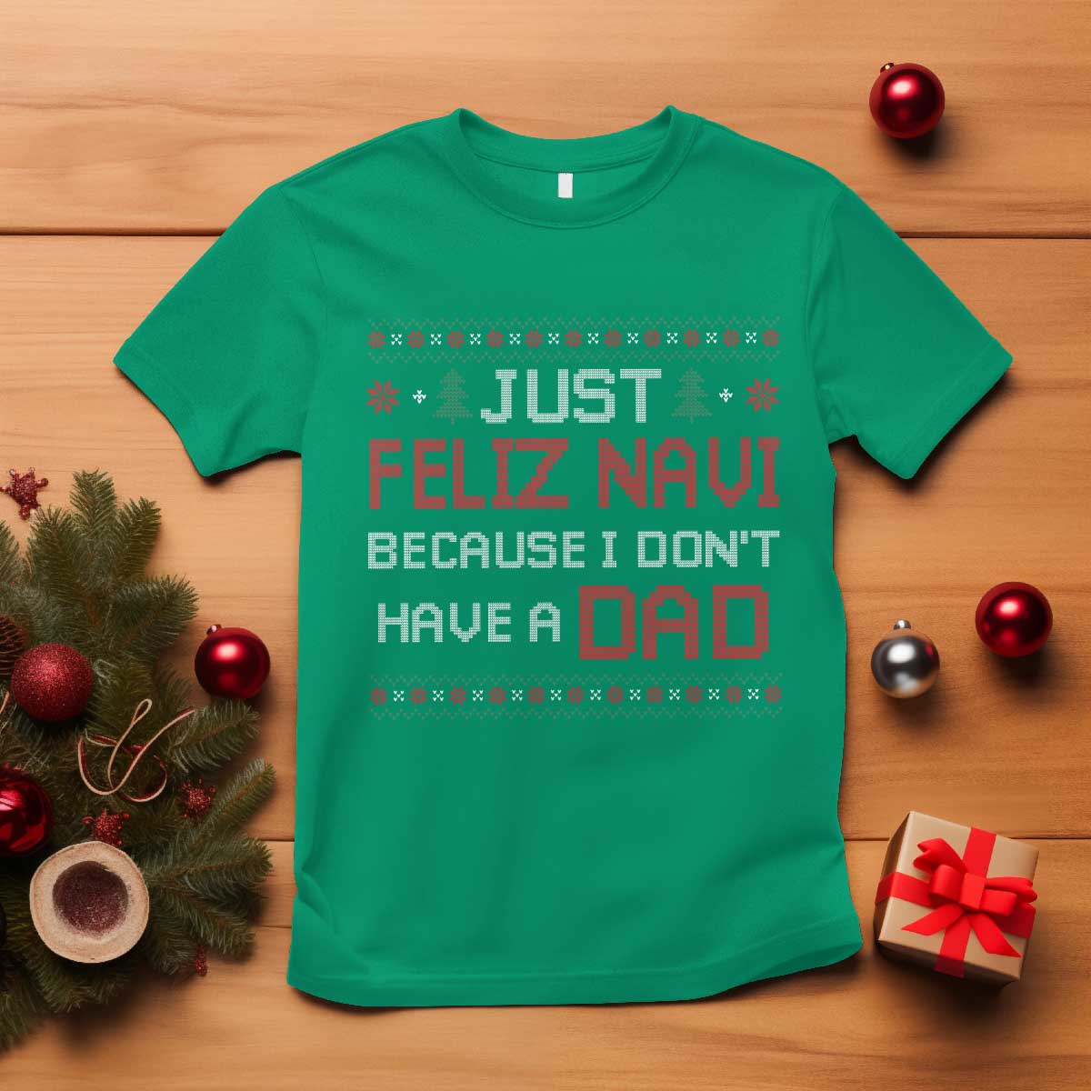 Funny Just Feliz Navi Because I Don't Have A Dad Christmas T Shirt - Wonder Print Shop