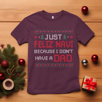 Funny Just Feliz Navi Because I Don't Have A Dad Christmas T Shirt - Wonder Print Shop