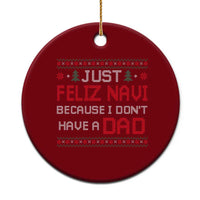 Funny Just Feliz Navi Because I Don't Have A Dad Christmas Ceramic Ornament - Wonder Print Shop