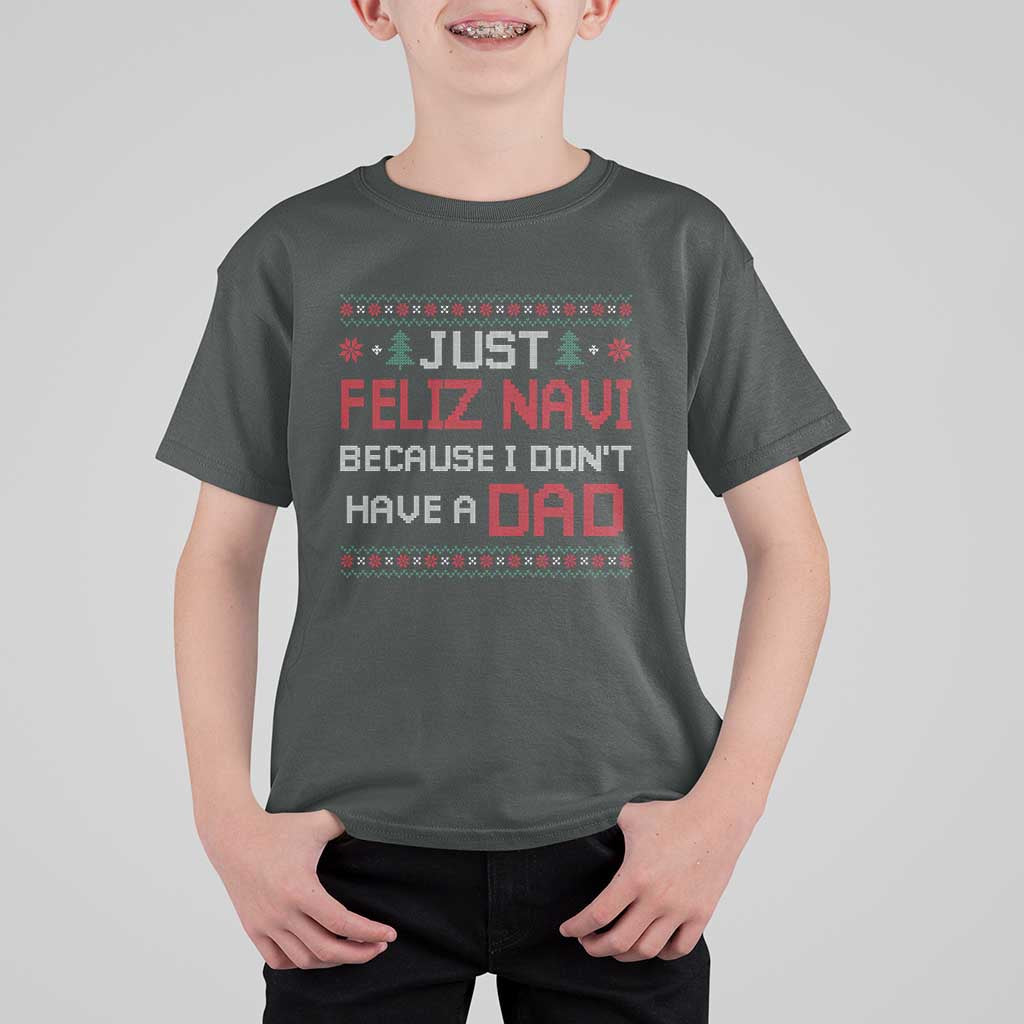 Funny Just Feliz Navi Because I Don't Have A Dad Christmas T Shirt For Kid - Wonder Print Shop