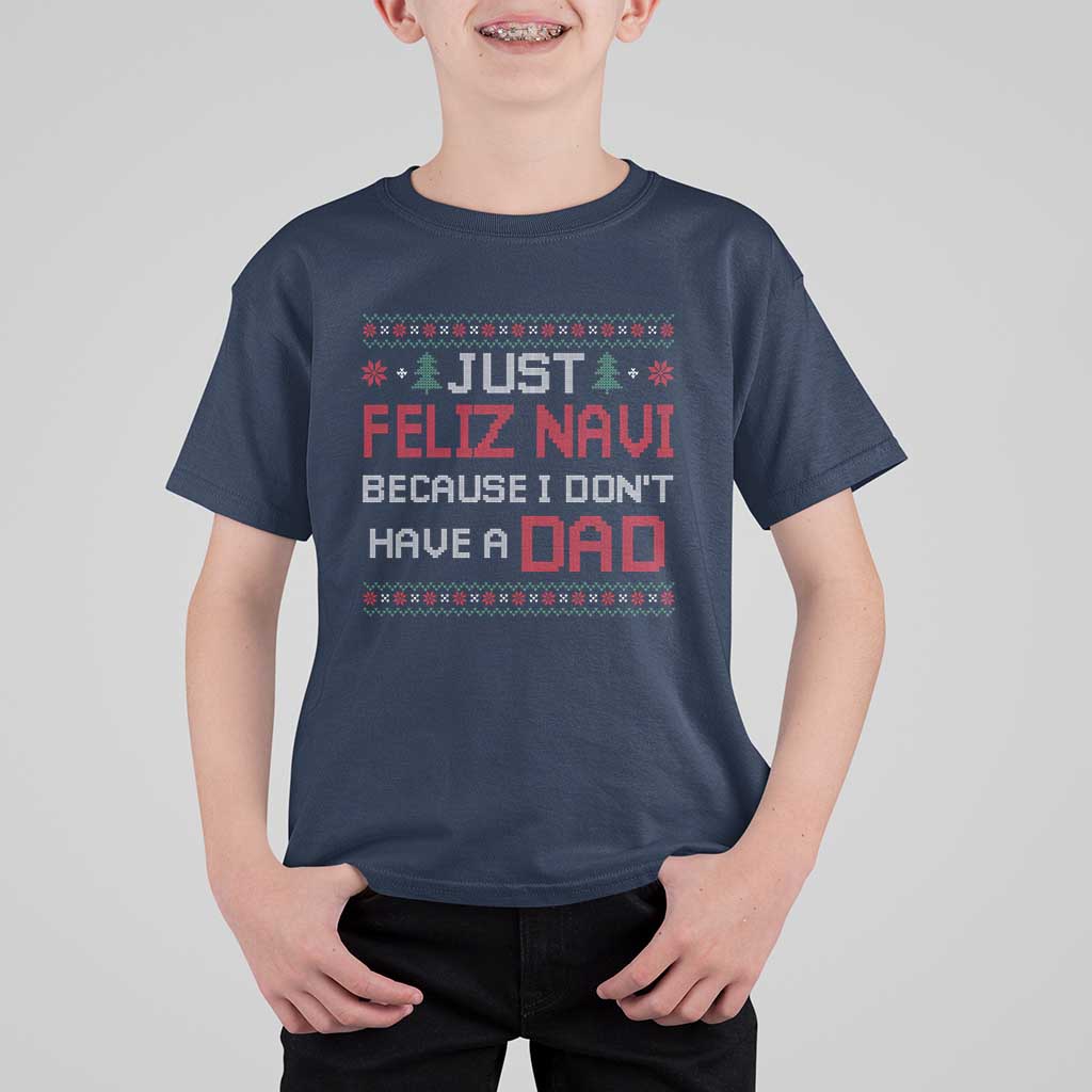 Funny Just Feliz Navi Because I Don't Have A Dad Christmas T Shirt For Kid - Wonder Print Shop