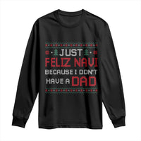 Funny Just Feliz Navi Because I Don't Have A Dad Christmas Long Sleeve Shirt - Wonder Print Shop