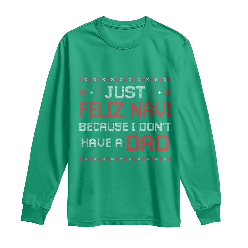 Funny Just Feliz Navi Because I Don't Have A Dad Christmas Long Sleeve Shirt - Wonder Print Shop